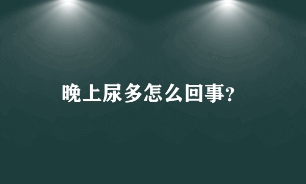 晚上尿多怎么回事？