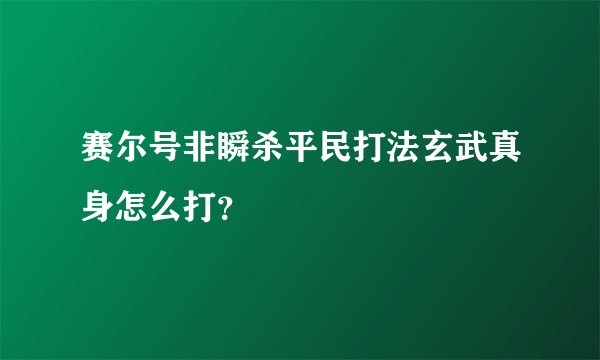 赛尔号非瞬杀平民打法玄武真身怎么打？