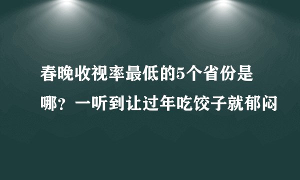 春晚收视率最低的5个省份是哪？一听到让过年吃饺子就郁闷