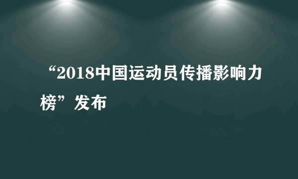 “2018中国运动员传播影响力榜”发布