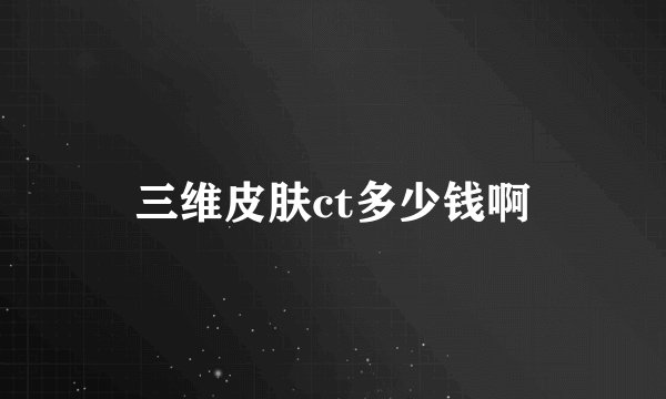 三维皮肤ct多少钱啊