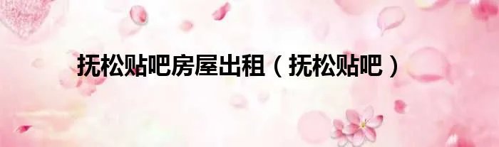 抚松贴吧房屋出租（抚松贴吧）