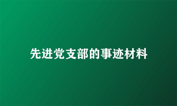 先进党支部的事迹材料