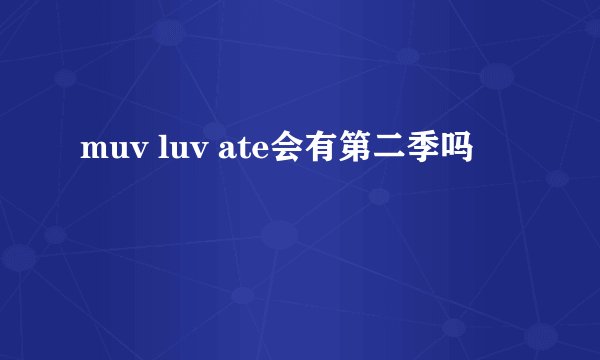 muv luv ate会有第二季吗