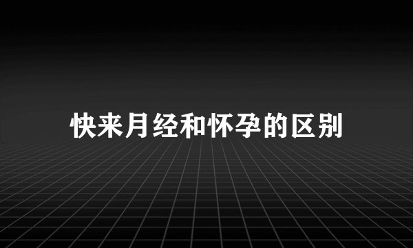 快来月经和怀孕的区别