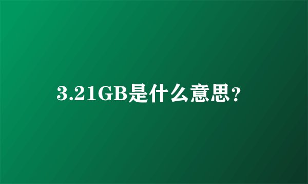 3.21GB是什么意思？