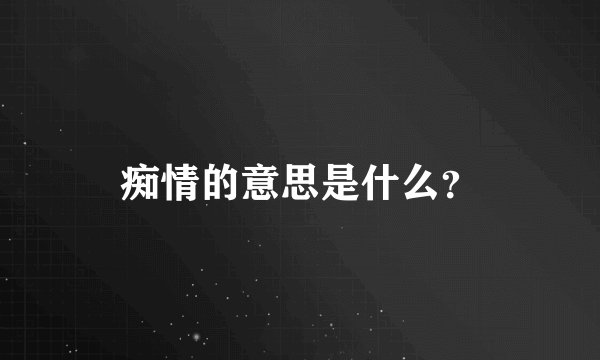 痴情的意思是什么？