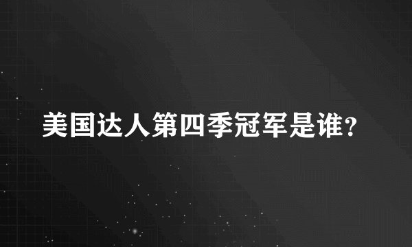 美国达人第四季冠军是谁？