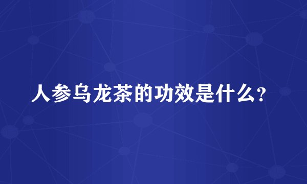 人参乌龙茶的功效是什么？