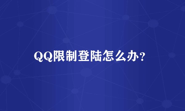 QQ限制登陆怎么办？