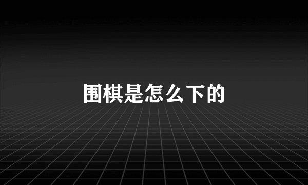 围棋是怎么下的