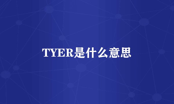 TYER是什么意思