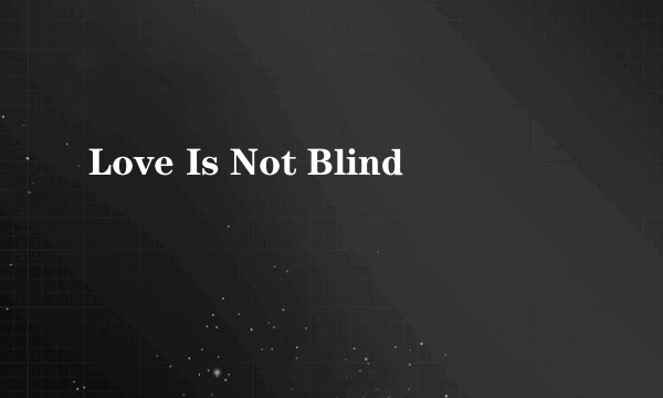 Love Is Not Blind