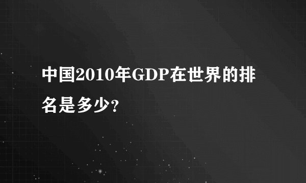 中国2010年GDP在世界的排名是多少？