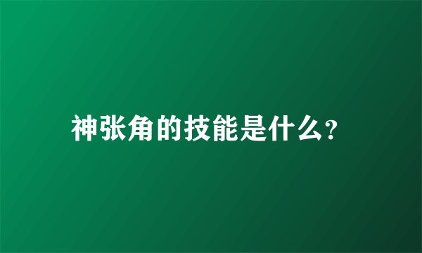 神张角的技能是什么？