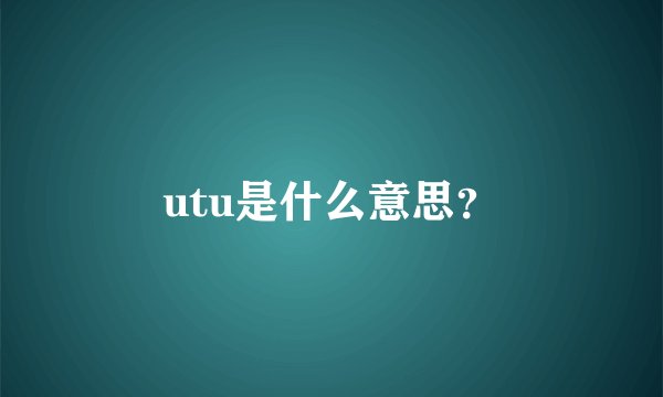 utu是什么意思？