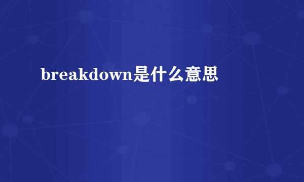 breakdown是什么意思