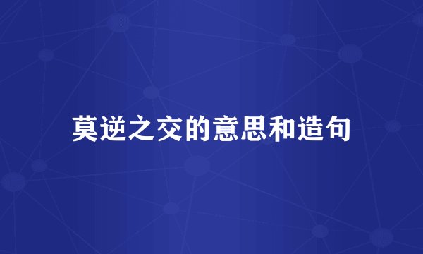 莫逆之交的意思和造句