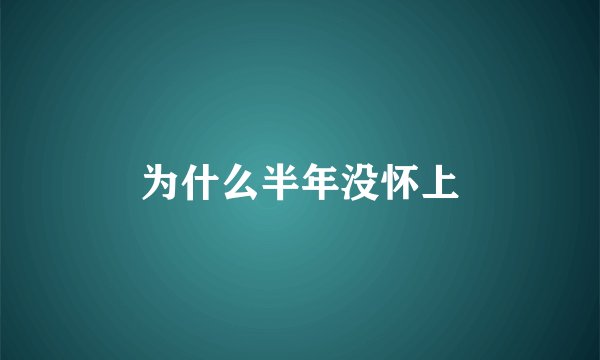 为什么半年没怀上