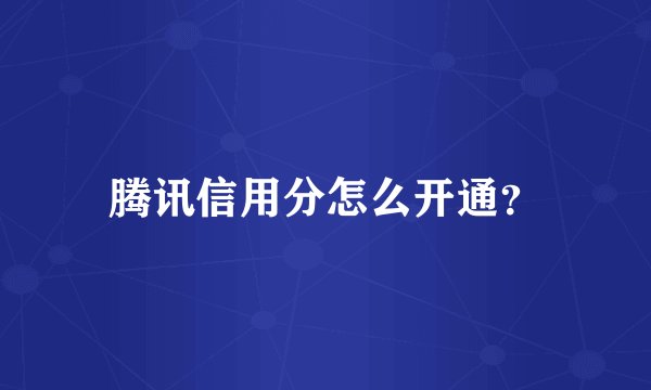 腾讯信用分怎么开通？
