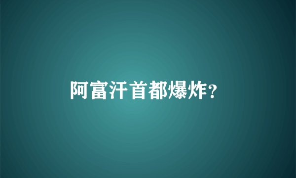 阿富汗首都爆炸？