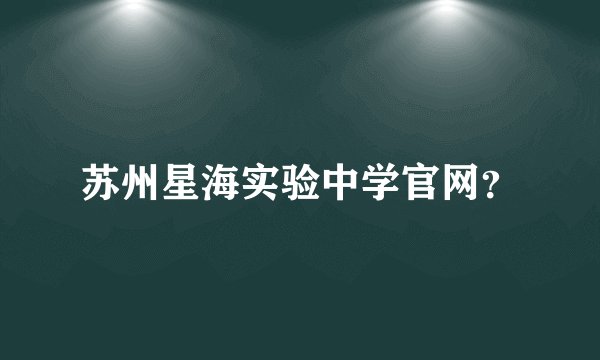 苏州星海实验中学官网？