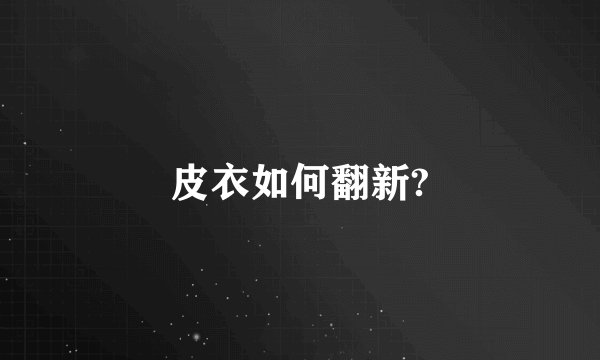 皮衣如何翻新?