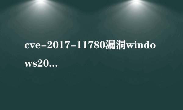 cve-2017-11780漏洞windows2003会受影响吗