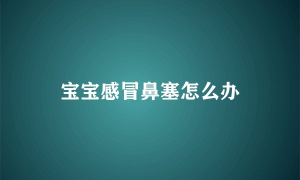 宝宝感冒鼻塞怎么办