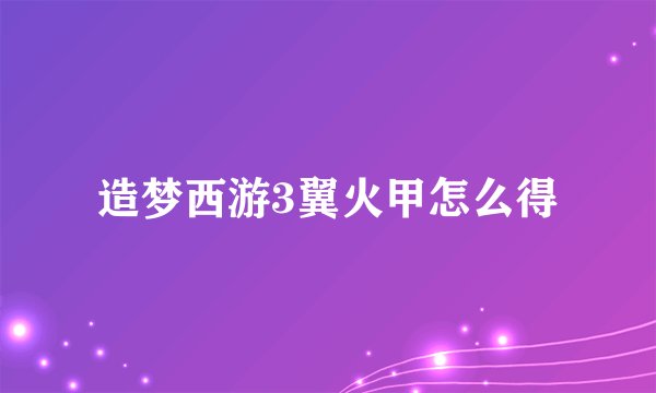 造梦西游3翼火甲怎么得