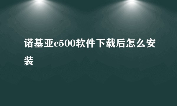 诺基亚c500软件下载后怎么安装