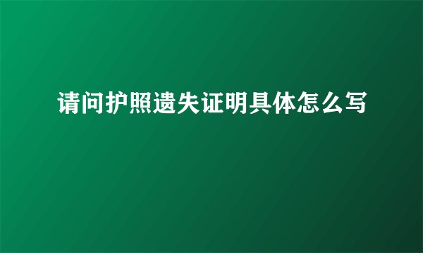 请问护照遗失证明具体怎么写