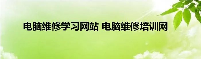 电脑维修学习网站 电脑维修培训网