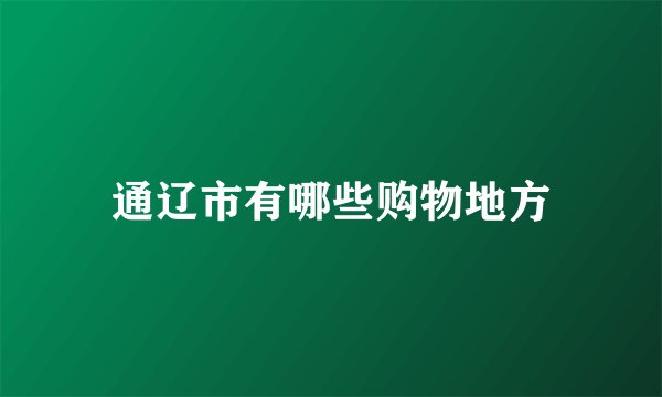通辽市有哪些购物地方