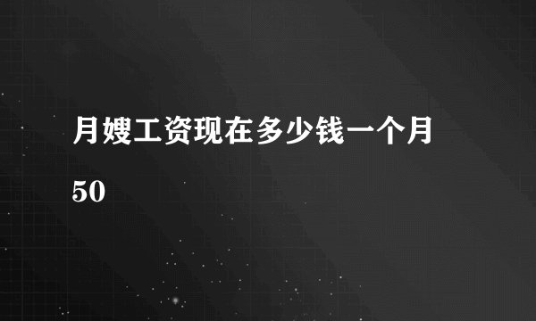 月嫂工资现在多少钱一个月
50