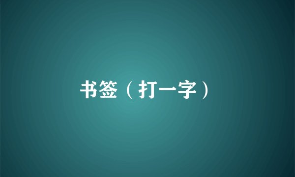 书签（打一字）