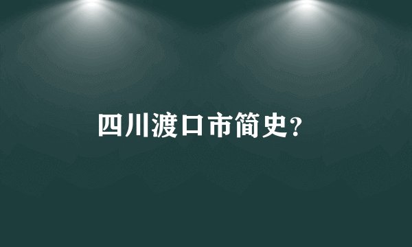 四川渡口市简史？