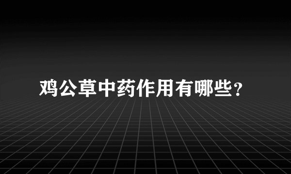 鸡公草中药作用有哪些？