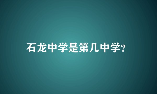 石龙中学是第几中学？