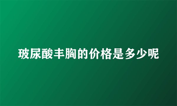 玻尿酸丰胸的价格是多少呢