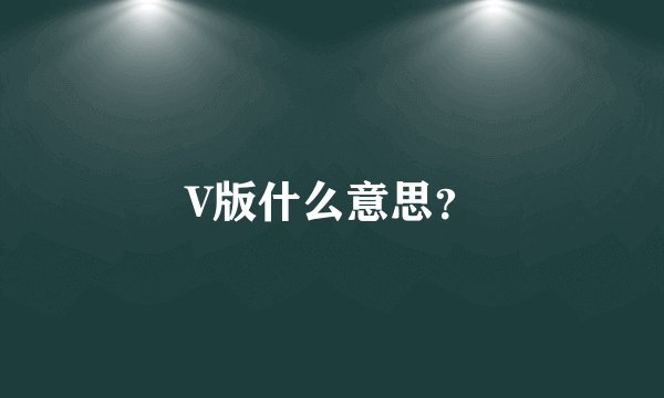 V版什么意思？