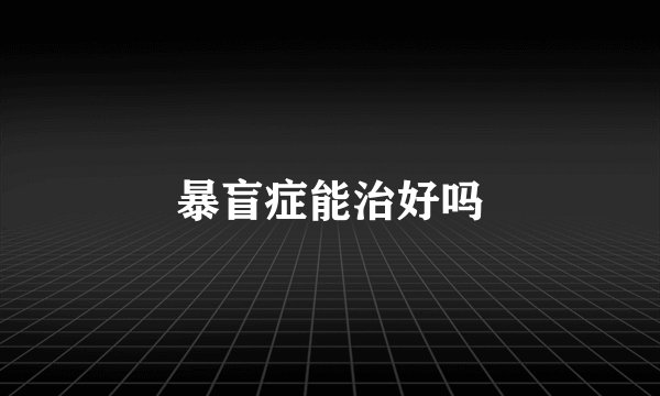 暴盲症能治好吗