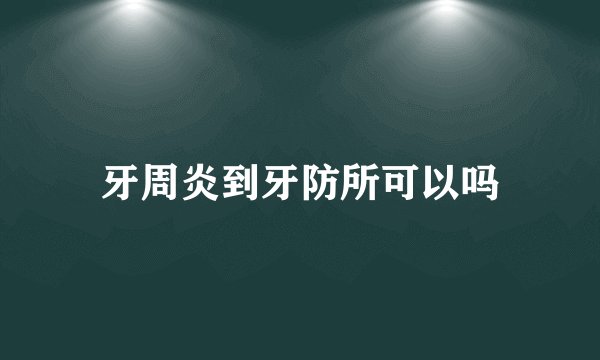 牙周炎到牙防所可以吗