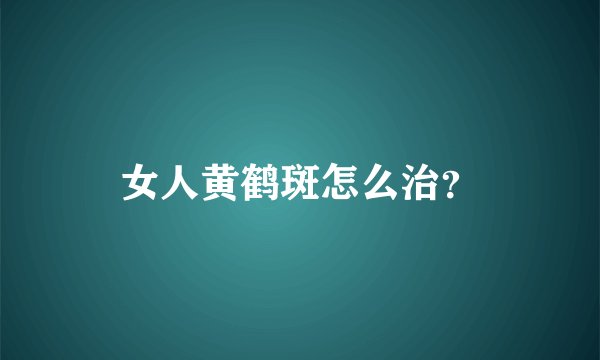 女人黄鹤斑怎么治？