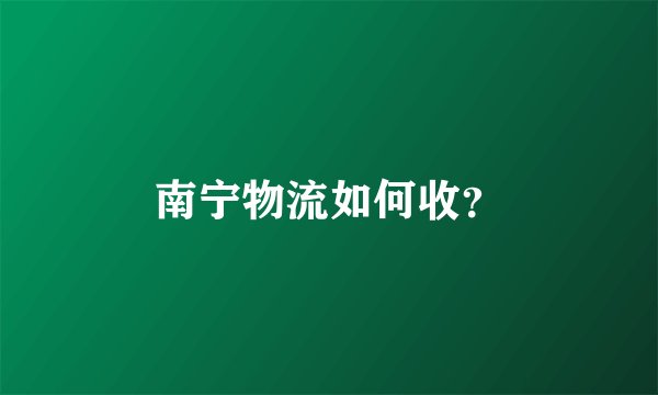 南宁物流如何收？