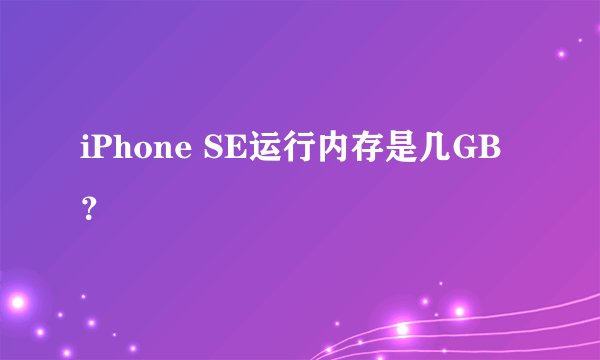 iPhone SE运行内存是几GB？
