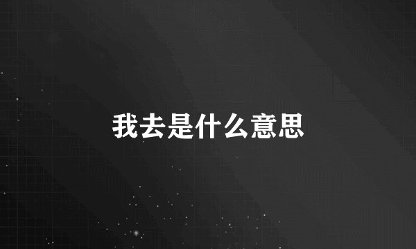 我去是什么意思