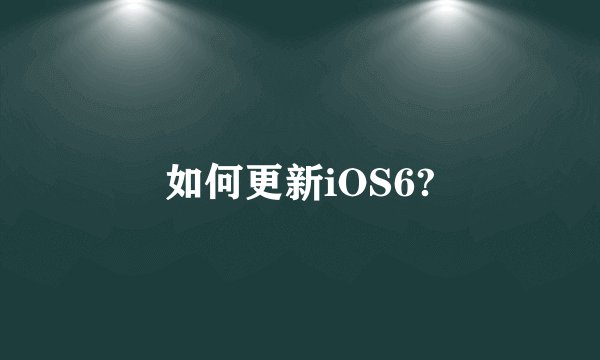 如何更新iOS6?