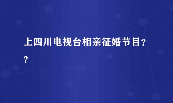 上四川电视台相亲征婚节目？？