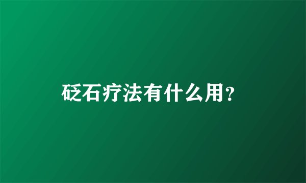 砭石疗法有什么用？